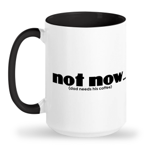 Not Now...(Dad Needs His Coffee)